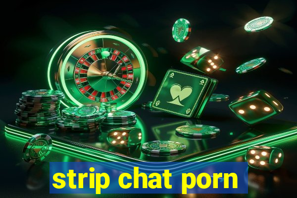 strip chat porn